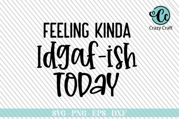 Feeling Kinda Idgaf-ish Today, Funny Svg